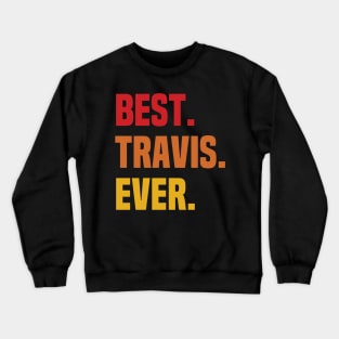 BEST TRAVIS EVER ,TRAVIS NAME Crewneck Sweatshirt